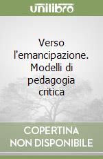 Verso l'emancipazione. Modelli di pedagogia critica libro