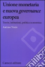 Unione monetaria e nuova governance europea. Teorie, istituzioni, politica economica libro