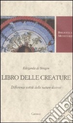 Libro delle creature. Differenze sottili delle nature diverse libro