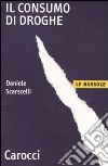 Il Consumo di droghe libro di Scarscelli Daniele