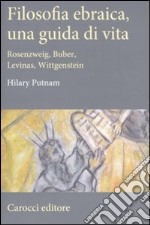 Filosofia ebraica, una guida di vita. Rosenzweig, Buber, Levinas, Wittgenstein libro