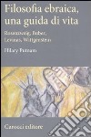 Filosofia ebraica, una guida di vita. Rosenzweig, Buber, Levinas, Wittgenstein libro