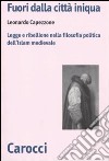 Fuori dalla città iniqua. Legge e ribellione nella filosofia politica dell'Islam medievale libro di Capezzone Leonardo