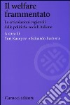 Il welfare frammentato. Le articolazioni regionali delle politiche sociali italiane libro