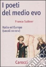 I poeti del medio evo. Italia ed Europa (secoli XII-XIV) libro