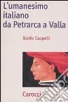 L'umanesimo italiano da Petrarca a Valla libro di Cappelli Guido