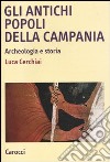 Gli antichi popoli della Campania. Archeologia e storia libro di Cerchiai Luca