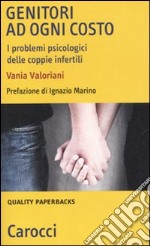 Genitori ad ogni costo. I problemi psicologici delle coppie infertili libro