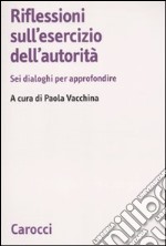 Riflessioni sull'esercizio dell'autorità. Sei dialoghi per approfondire libro