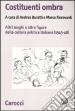 Costituenti ombra. Altri luoghi e altre figure della politica italiana (1943-1948) libro