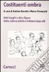 Costituenti ombra. Altri luoghi e altre figure della politica italiana (1943-1948) libro