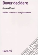 Dover decidere. Diritto, incertezza e ragionamento libro