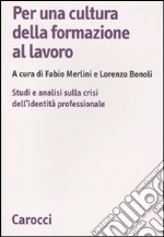 Per una cultura della formazione al lavoro. Studi e analisi sulla crisi dell'identità professionale