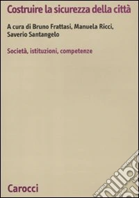 Costruire la sicurezza della città. società, istituzioni, competenze
