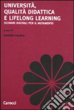 Università, qualità didattica e lifelong learning. Scenari digitali per il mutamento libro