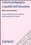 Cultura pedagogica e qualità dell'istruzione. Il senso dell'educazionescolastica nella società del XXI secolo libro di Demaio M. Carmela