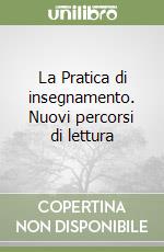 La Pratica di insegnamento. Nuovi percorsi di lettura