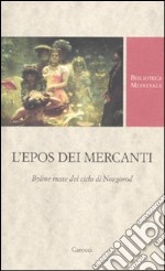 L'epos dei mercanti. Byline russe dek ciclo di Novgorod. Ediz. critica libro