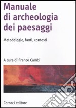 Manuale di archeologia dei paesaggi - Metodologie, fonti, contesti