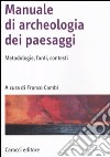 Manuale di archeologia dei paesaggi. Metodologie, fonti, contesti libro