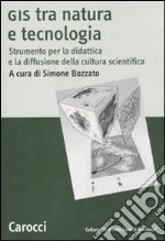 GIS tra natura e tecnologia. Strumento per la didattica e la diffusione della cultura scientifica libro