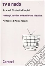 Tv a nudo. Stereotipi, valori ed intrattenimento televisivo libro