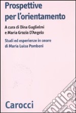 Prospettive per l'orientamento. Studi ed esperienze in onore di Maria Luisa Pombeni libro