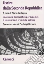 Uscire dalla Seconda Repubblica. Una scuola democratica per superare il trentennio di crisi della politica libro