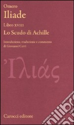 Iliade. Libro XVIII. Lo scudo di Achille. Testo greco a fronte. Ediz. critica libro