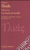 Iliade. Libro XVIII. Lo scudo di Achille. Testo greco a fronte. Ediz. critica libro