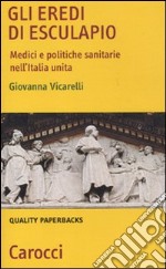 Gli Eredi di Esculapio. Medici e politiche sanitarie nell'Italia unita