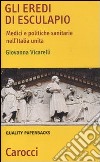 Gli Eredi di Esculapio. Medici e politiche sanitarie nell'Italia unita libro di Vicarelli Giovanna