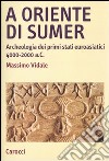 A oriente di Sumer. Archeologia dei primi stati euroasiatici 4000-2000 a.C. libro
