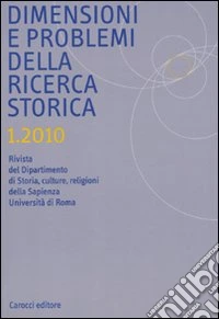 Dimensioni e problemi della ricerca storica. Rivista del Dipartimento di Storia moderna dell'Università degli studi di Roma «La Sapienza» (2010). Vol. 1 libro