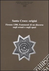 Ricerche di storia dell'arte (2010). Vol. 102: Santa Croce: origini. Firenze 1300, frammenti di un discorso sugli ornati e sugli spazi libro