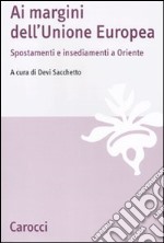 Ai margini dell'Unione Europea. Spostamenti e insediamenti a Oriente libro