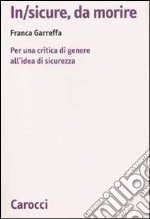 In/sicure, da morire. Per una critica di genere all'idea di sicurezza libro