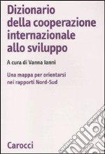 Dizionario della cooperazione internazionale allo sviluppo. Una mappa per orientarsi nei rapporti Nord-Sud libro