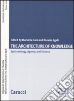 The architecture of knowlwdge. Epistemology, agency and science libro