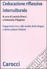 L'Educazione riflessiva interculturale. L'approccio FICCS allo studio della lingua e della cultura italiane libro