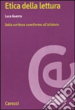 Etica della lettura. Dalla scrittura cuneiforme all'alfabeto libro