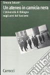 Un Ateneo in camicia nera. L'Università di Bologna nel ventennio fascista libro