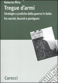 Tregue d'armi. Strategie e pratiche della guerra in Italia fra nazisti, fascisti e partigiani