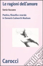 Le ragioni dell'amore. Poetica, filosofia e morale in Damaris Cudworth Masham