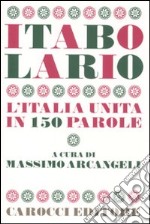 Itabolario. L'Italia unita in 150 parole libro