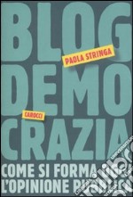 Blogdemocrazia. Come si forma oggi l'opinione pubblica libro