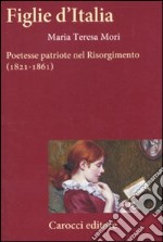 Figlie d'Italia. Poetesse patriote nel Risorgimento (1821-1861)