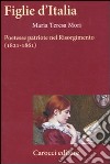 Figlie d'Italia. Poetesse patriote nel Risorgimento (1821-1861) libro di Mori Maria Teresa