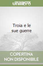 Troia e le sue guerre libro