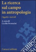 La ricerca sul campo in antropologia. Oggetti e metodi libro